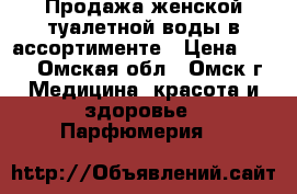  Продажа женской туалетной воды в ассортименте › Цена ­ 750 - Омская обл., Омск г. Медицина, красота и здоровье » Парфюмерия   